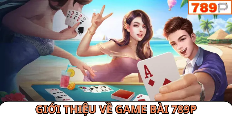 Game bài 789P mang đến sân chơi giải trí cực sôi động